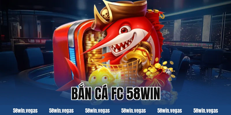 Bắn cá FC 58Win – Trải nghiệm săn thưởng thú vị mỗi ngày