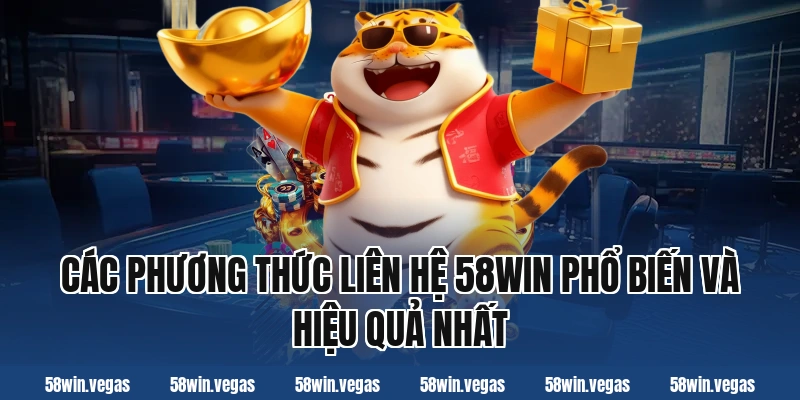 Các phương thức liên hệ 58win phổ biến và hiệu quả nhất