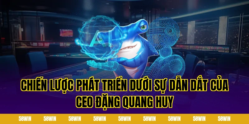 Chiến lược phát triển dưới sự dẫn dắt của CEO Đặng Quang Huy
