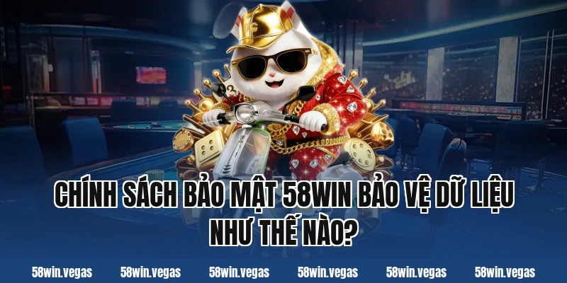 Chính sách bảo mật 58win bảo vệ dữ liệu như thế nào?