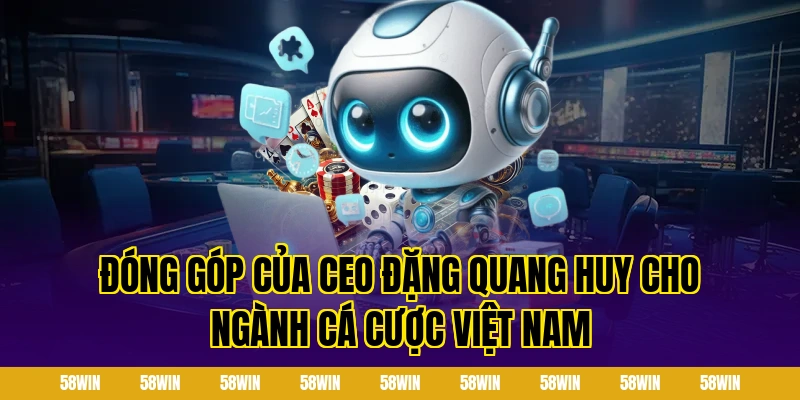 Đóng góp của CEO Đặng Quang Huy cho ngành cá cược Việt Nam