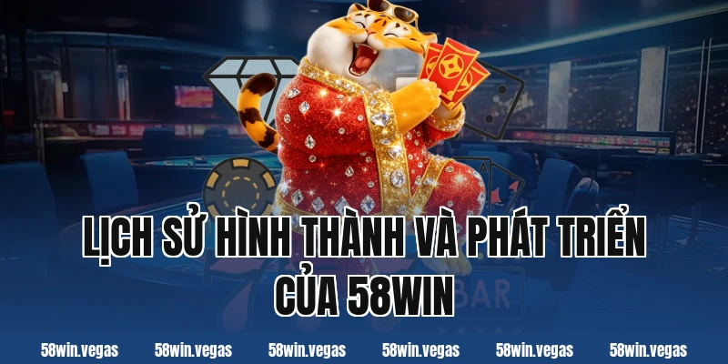 Lịch sử hình thành và phát triển của 58win