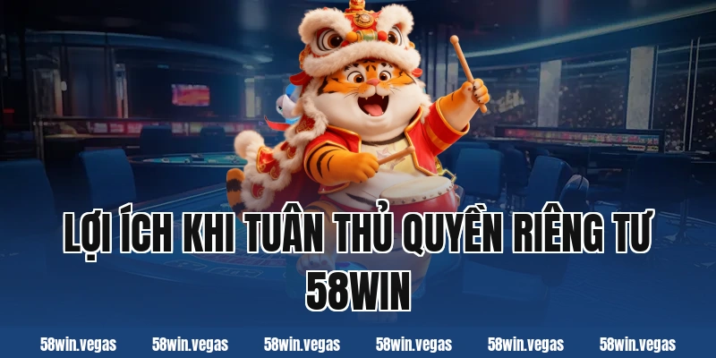 Lợi ích khi tuân thủ quyền riêng tư 58win
