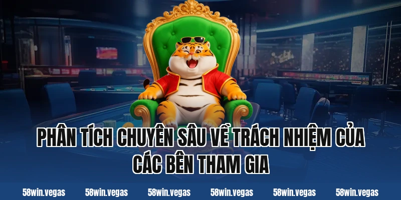 Phân tích chuyên sâu về trách nhiệm của các bên tham gia