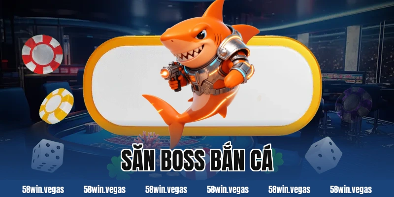 Kinh nghiệm săn boss bắn cá hiệu quả và chuẩn xác nhất
