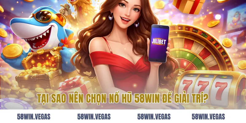 Tại sao nên chọn nổ hũ 58win để giải trí?