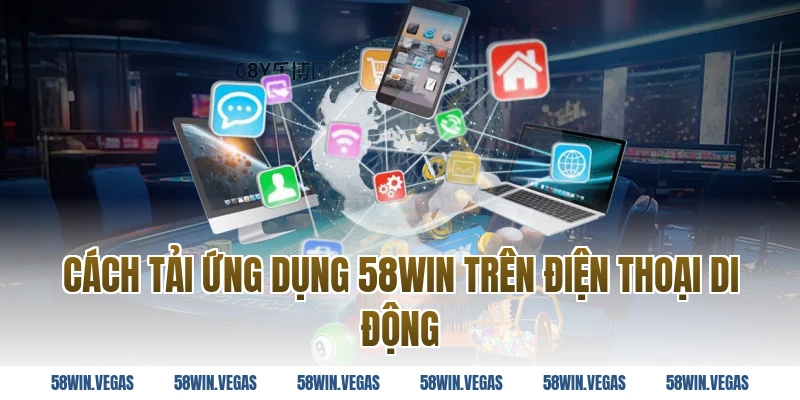 Cách tải ứng dụng 58WIN trên điện thoại di động